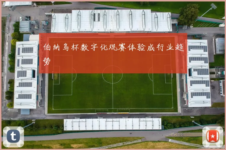伯纳乌杯数字化观赛体验成行业趋势