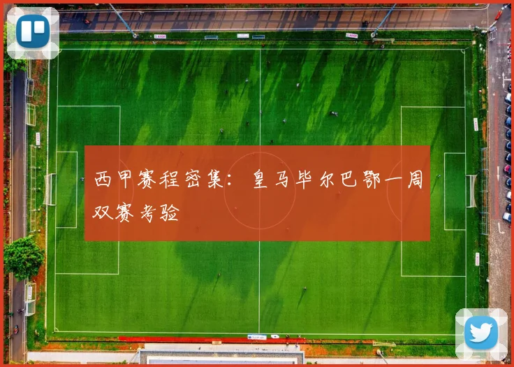 西甲赛程密集：皇马毕尔巴鄂一周双赛考验